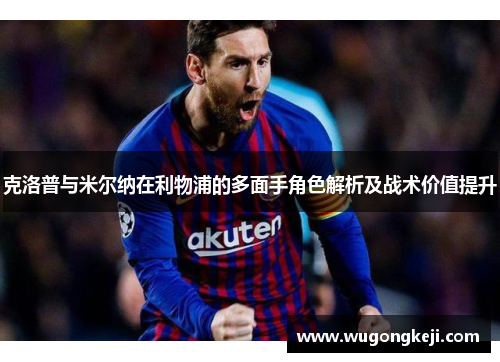 克洛普与米尔纳在利物浦的多面手角色解析及战术价值提升