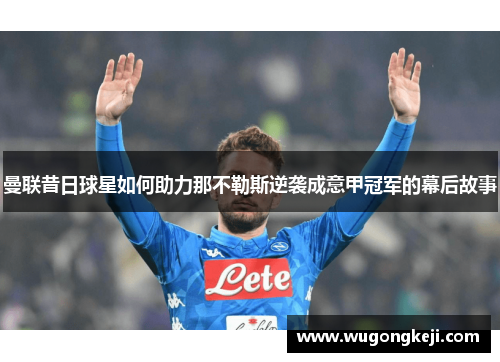 曼联昔日球星如何助力那不勒斯逆袭成意甲冠军的幕后故事