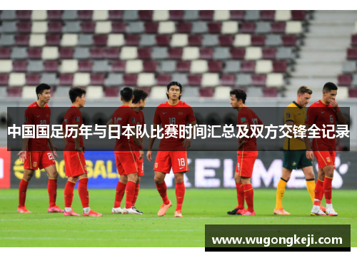 中国国足历年与日本队比赛时间汇总及双方交锋全记录