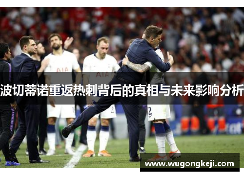 波切蒂诺重返热刺背后的真相与未来影响分析