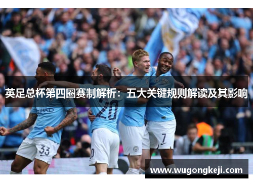 英足总杯第四圈赛制解析:五大关键规则解读及其影响 英足总杯第四圈赛制解析:五大关键规则解读及其影响