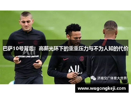 巴萨10号背后:高薪光环下的重重压力与不为人知的代价 巴萨10号背后:高薪光环下的重重压力与不为人知的代价